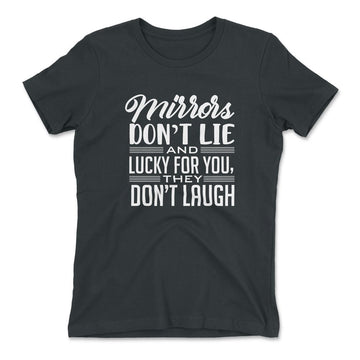 Mirrors Dont Lie And Lucky For You, They Don't Laugh Womens T-Shirt in Heavy Metal color